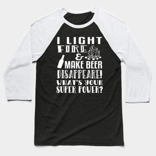 I Light Fire  Make Beer Disappear Whats Your Super Power Baseball T-Shirt